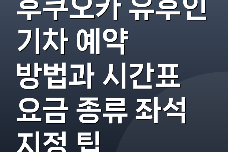 후쿠오카 유후인 기차 예약 방법과 시간표 요금 종류 좌석 지정 팁