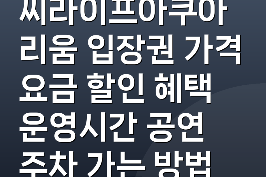 씨라이프아쿠아리움 입장권 가격 요금 할인 혜택 운영시간 공연 주차 가는 방법
