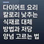 다이어트 요리 칼로리 낮추는 식재료 대체 방법과 저당 양념 고르는 법