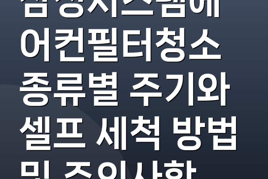 삼성시스템에어컨필터청소 종류별 주기와 셀프 세척 방법 및 주의사항