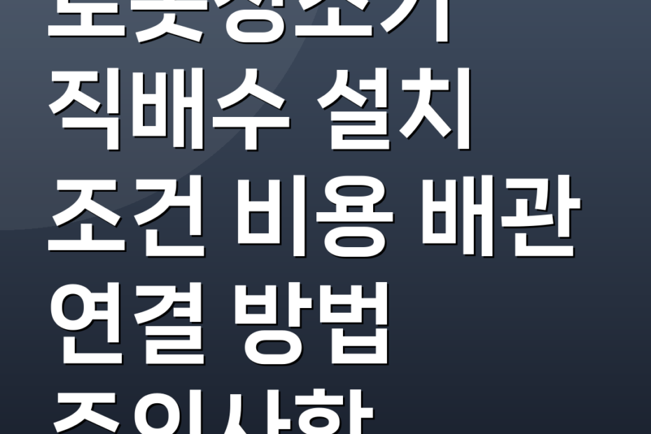 로봇청소기 직배수 설치 조건 비용 배관 연결 방법 주의사항