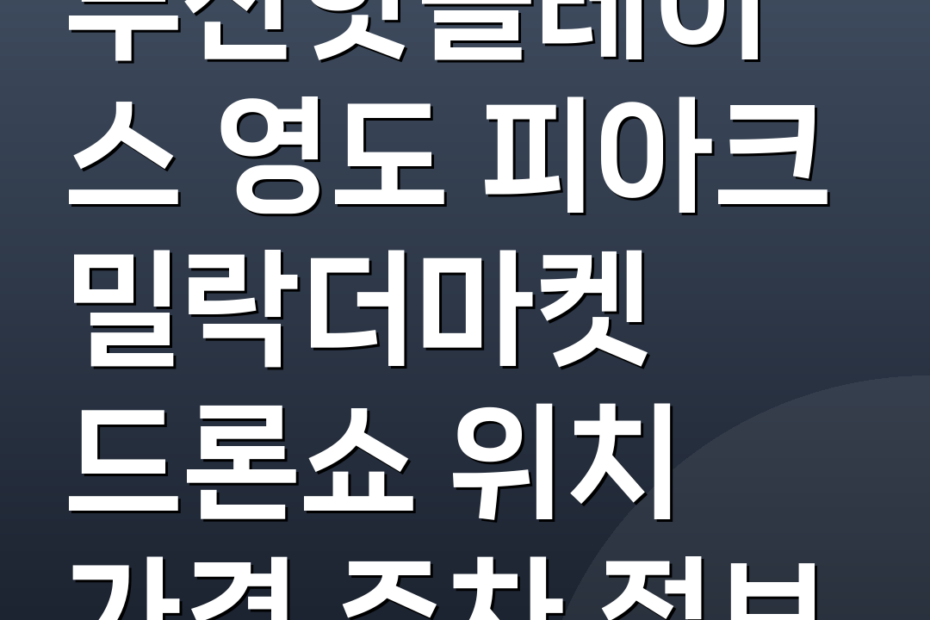 부산핫플레이스 영도 피아크 밀락더마켓 드론쇼 위치 가격 주차 정보