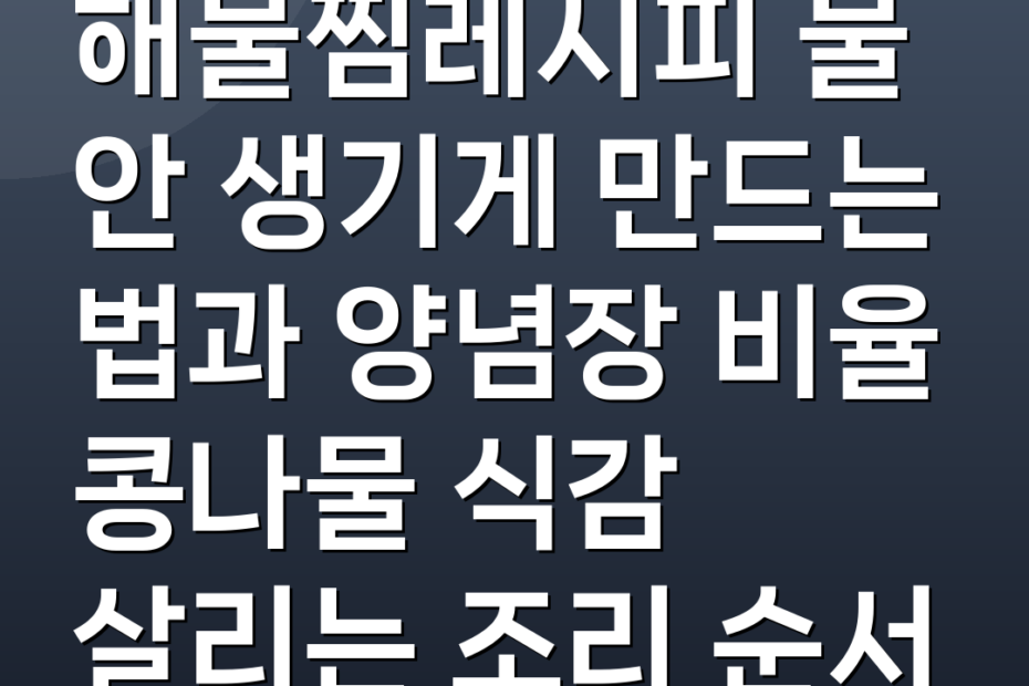 해물찜레시피 물 안 생기게 만드는 법과 양념장 비율 콩나물 식감 살리는 조리 순서