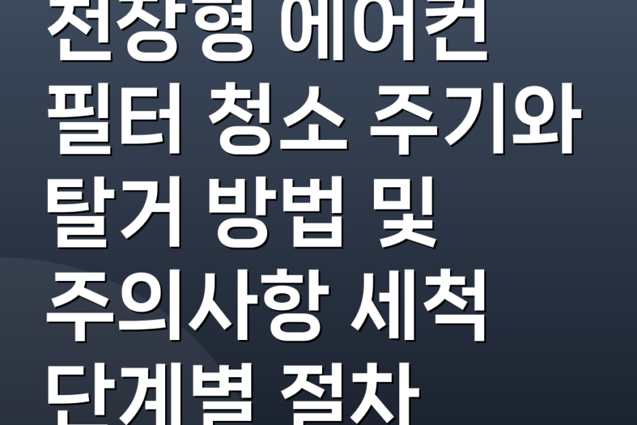 천장형 에어컨 필터 청소 주기와 탈거 방법 및 주의사항 세척 단계별 절차