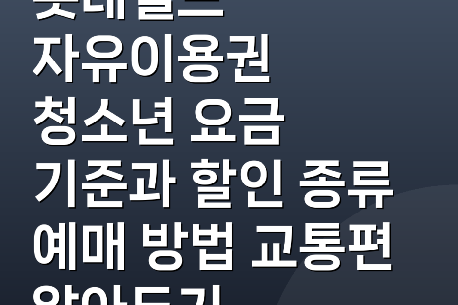 롯데월드 자유이용권 청소년 요금 기준과 할인 종류 예매 방법 교통편 알아두기