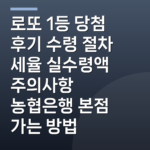 로또 1등 당첨 후기 수령 절차 세율 실수령액 주의사항 농협은행 본점 가는 방법
