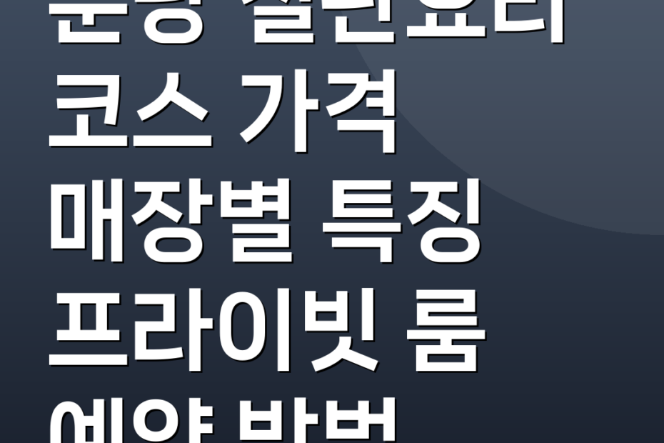 분당 철판요리 코스 가격 매장별 특징 프라이빗 룸 예약 방법