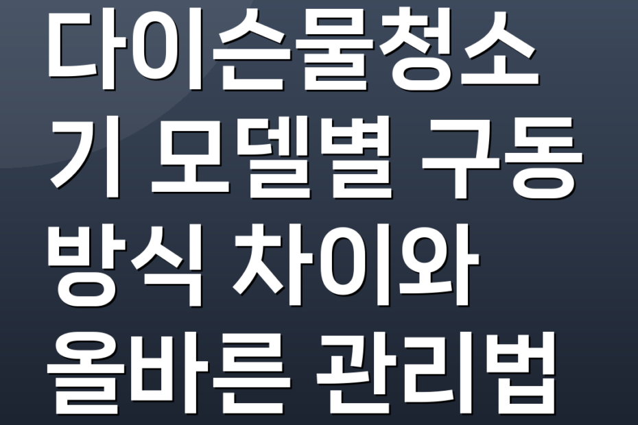 다이슨물청소기 모델별 구동 방식 차이와 올바른 관리법