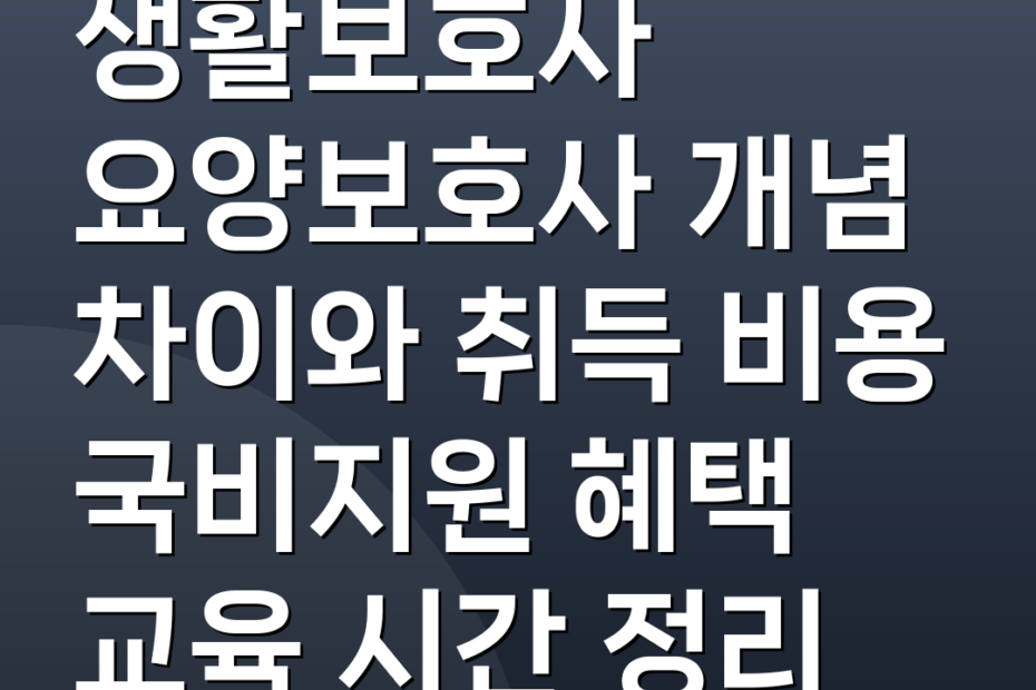 생활보호사 요양보호사 개념 차이와 취득 비용 국비지원 혜택 교육 시간 정리