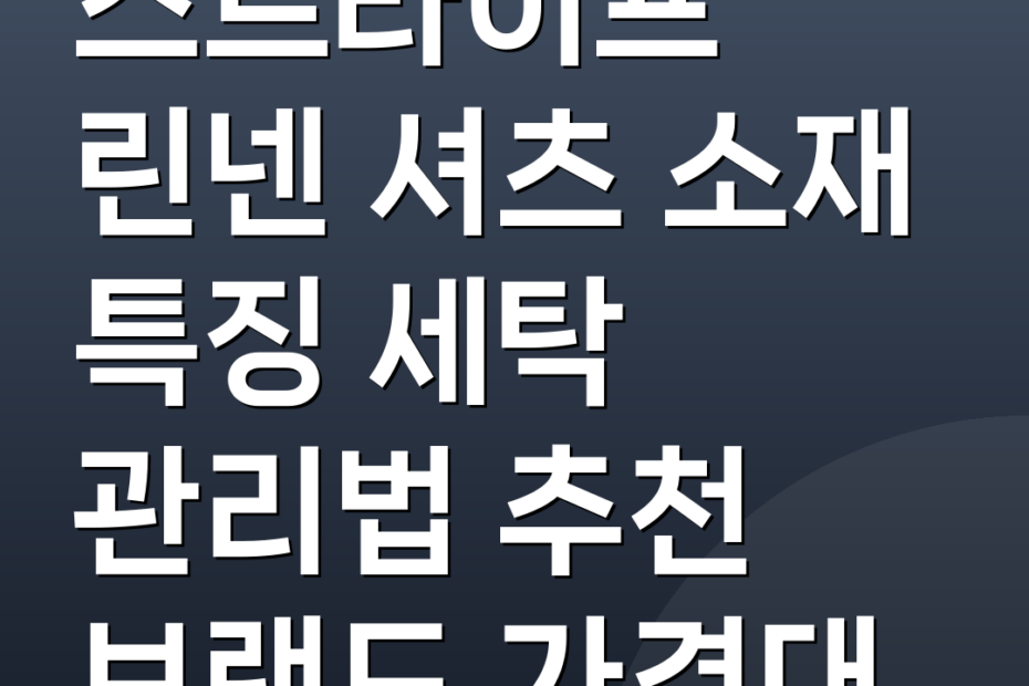 스트라이프 린넨 셔츠 소재 특징 세탁 관리법 추천 브랜드 가격대