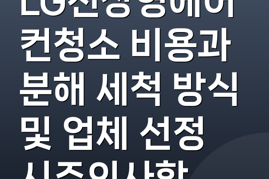 LG천장형에어컨청소 비용과 분해 세척 방식 및 업체 선정 시주의사항