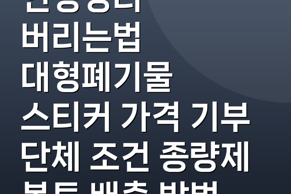 인형정리 버리는법 대형폐기물 스티커 가격 기부 단체 조건 종량제 봉투 배출 방법