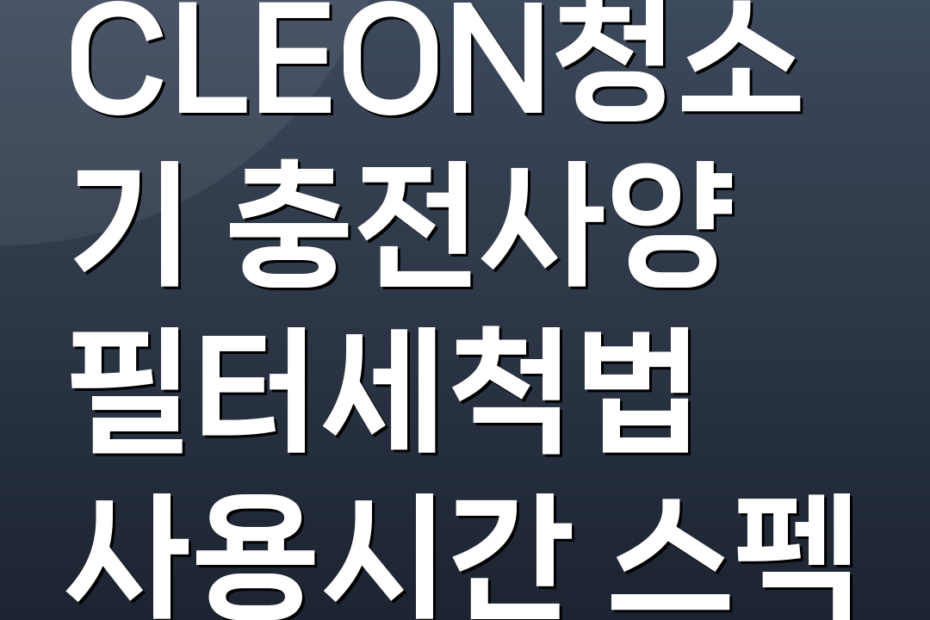 CLEON청소기 충전사양 필터세척법 사용시간 스펙