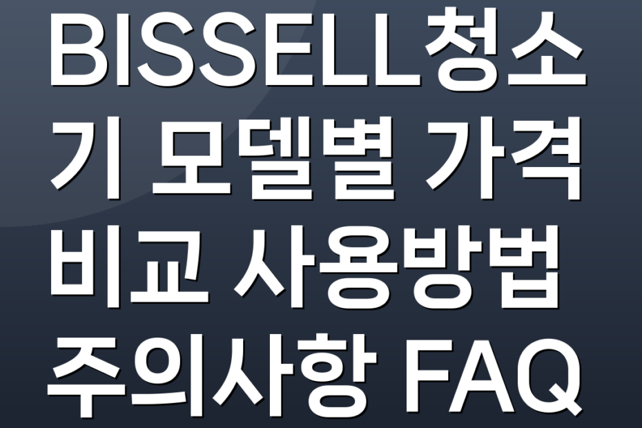 BISSELL청소기 모델별 가격 비교 사용방법 주의사항 FAQ