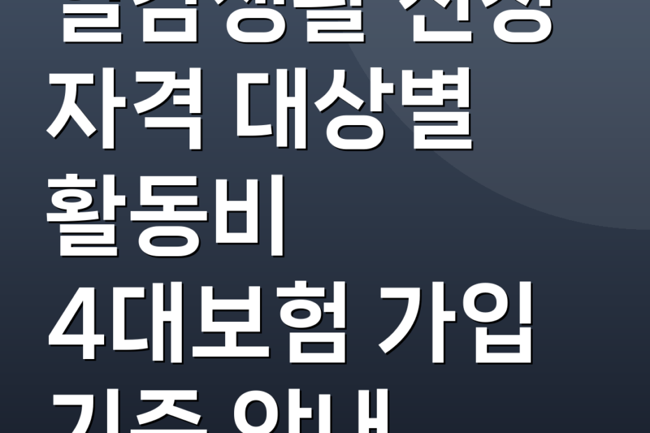 일감생활 신청 자격 대상별 활동비 4대보험 가입 기준 안내