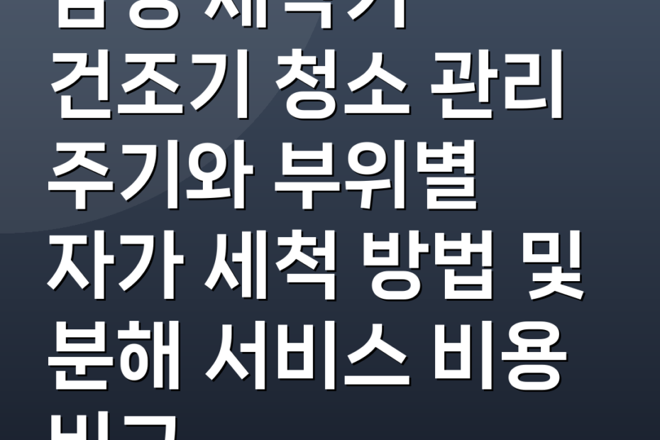 삼성 세탁기 건조기 청소 관리 주기와 부위별 자가 세척 방법 및 분해 서비스 비용 비교