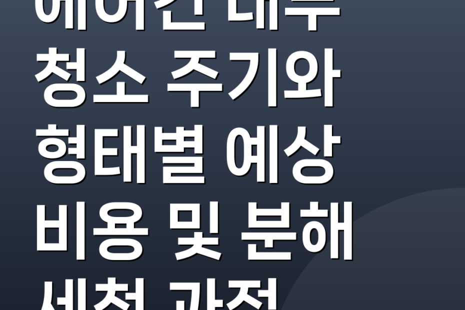 에어컨 내부 청소 주기와 형태별 예상 비용 및 분해 세척 과정