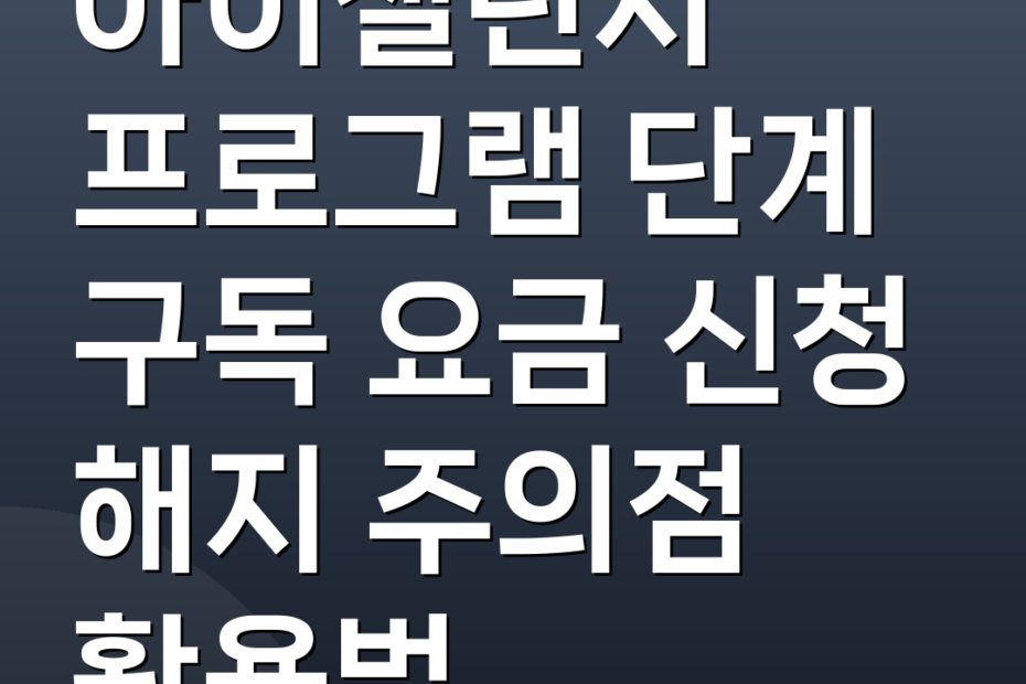 아이챌린지 프로그램 단계 구독 요금 신청 해지 주의점 활용법
