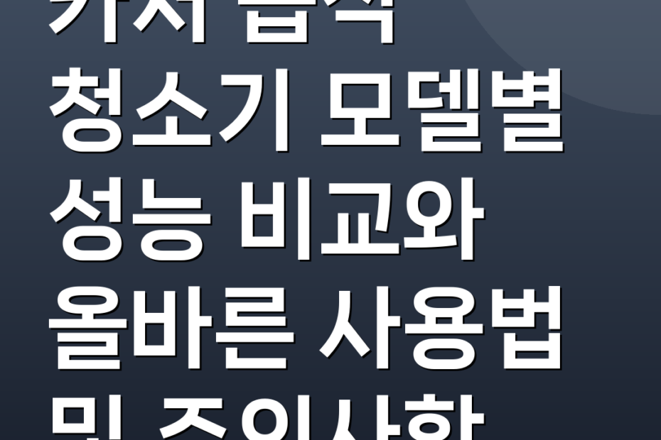 카처 습식 청소기 모델별 성능 비교와 올바른 사용법 및 주의사항