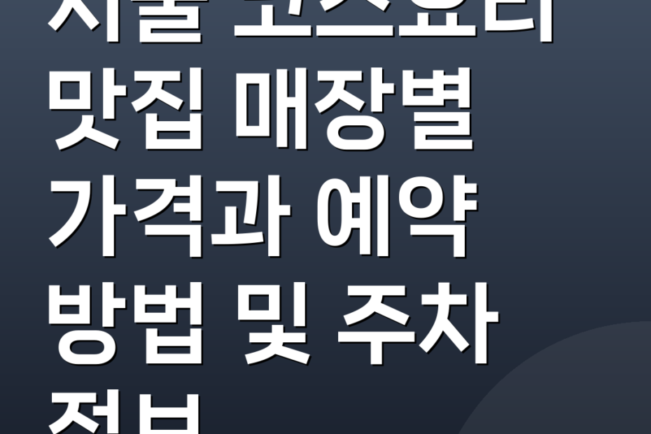 서울 코스요리 맛집 매장별 가격과 예약 방법 및 주차 정보