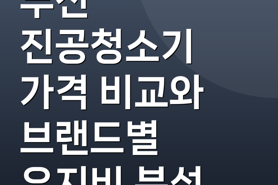 무선 진공청소기 가격 비교와 브랜드별 유지비 분석
